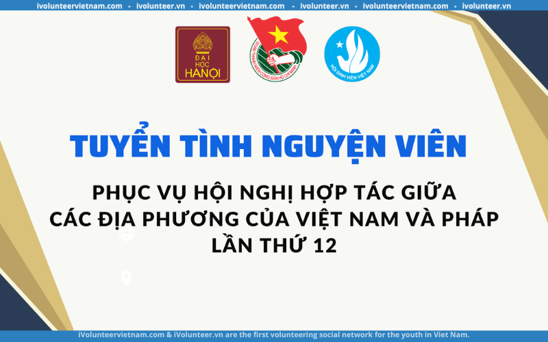Đoàn Thanh Niên – Hội Sinh Viên Tuyển Tình Nguyện Viên “Hội Nghị Hợp Tác Giữa Các Địa Phương Của Việt Nam Và Pháp Lần Thứ 12”