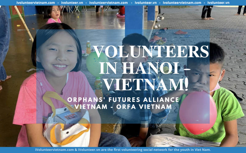 Tổ Chức Orphans’ Futures Alliance Tuyển Tình Nguyện Viên Cố Vấn Trẻ Em Tại Hà Nội
