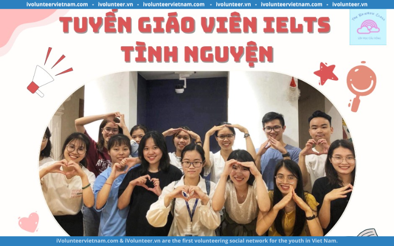 Lớp Học Cầu Vồng Mở Đơn Tuyển Giáo Viên IELTS Tình Nguyện Tại Hà Nội