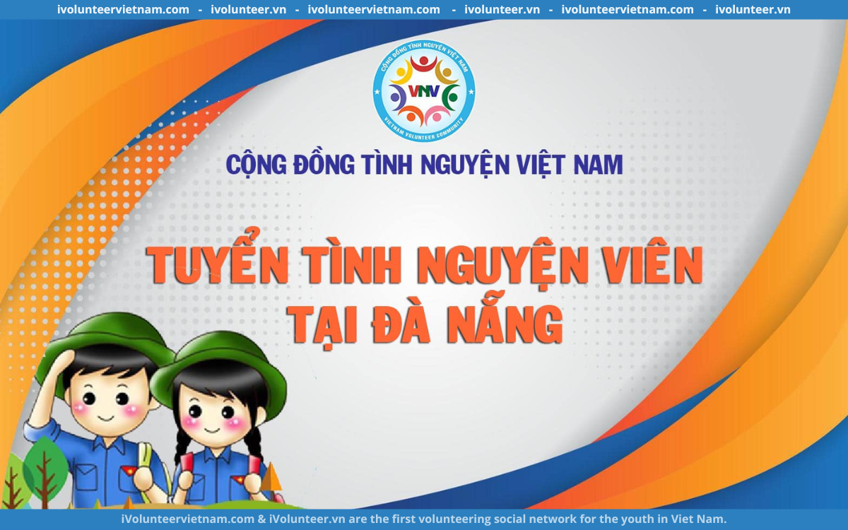 Cộng Đồng Tình Nguyện Việt Nam Chính Thức Mở Đơn Tuyển Tình Nguyện Viên Tại Đà Nẵng