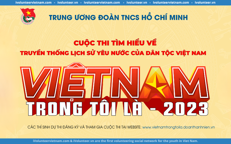 Cuộc Thi Tìm Hiểu Về Truyền Thống Lịch Sử Yêu Nước Của Dân Tộc Việt Nam ‘Việt Nam Trong Tôi Là’ 2023