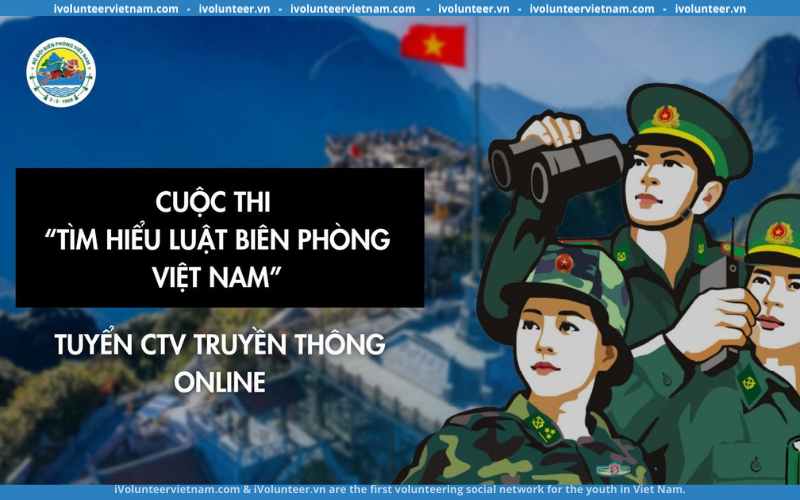 Bộ Đội Biên Phòng Việt Nam Tuyển Cộng Tác Viên Truyền Thông Online Cho Cuộc Thi “Tìm Hiểu Luật Biên Phòng Việt Nam”