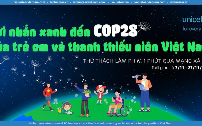 Thử Thách Làm Phim 1 Phút Qua Mạng Xã Hội Của UNICEF, Mang Tiếng Nói Thế Hệ Trẻ Việt Nam Tới Hội Nghị Về Biến Đổi Khí Hậu Của Liên Hợp Quốc Lần Thứ 28 (COP28).