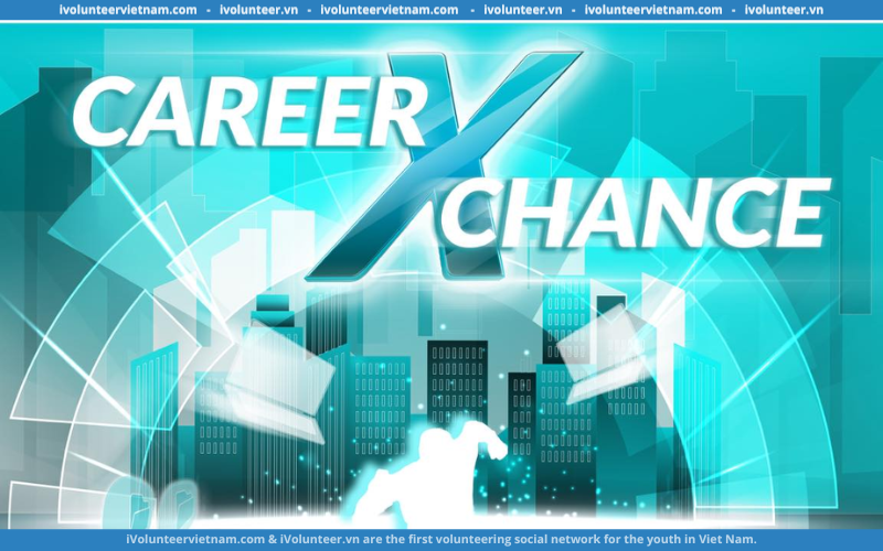 Sự Kiện “Career X-Chance: Navigating Your Route to Professional Dreams” Mở Đơn Đăng Ký Tham Gia