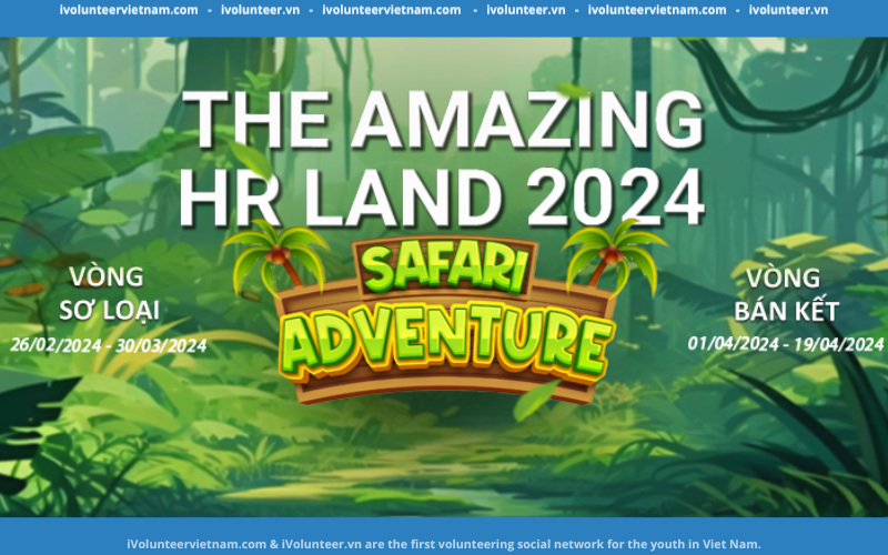 Cuộc Thi The Amazing HR Land 2024 – Safari Adventure Mở Đơn Đăng Ký Tham Gia