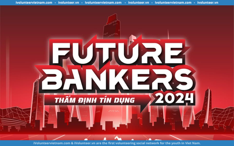 Phát Động Cuộc Thi “Future Bankers – Thẩm Định Tín Dụng” 2024