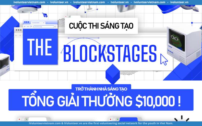 The Blockstages: Sân Chơi Sáng Tạo Đã Chính Thức Mở Đơn Đăng Ký Tham Dự 